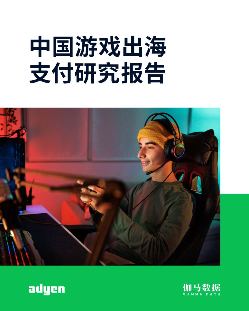 Adyen&伽马数据:2023中国游戏出海支付研究报告(42页)
