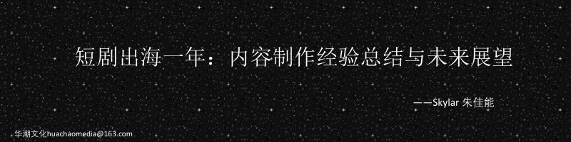 【朱佳能】短剧出海一年:内容制作经验总结与未来展望