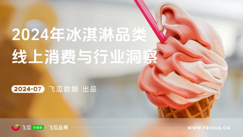 飞瓜数据&飞瓜品策:2024年冰淇淋品类线上消费与行业洞察报告(32页)