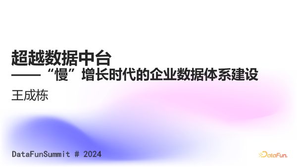 王成栋- 超越数据中台 ——“慢”增长时代的企业数据体系建设