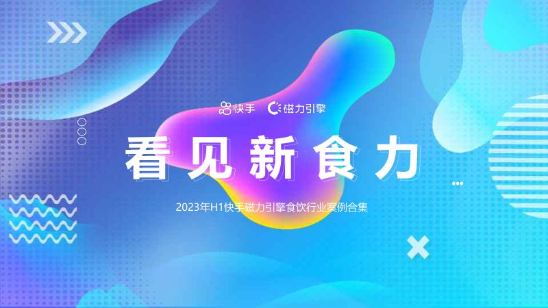 2023年H1快手磁力引擎食饮行业案例合集-看见新食力