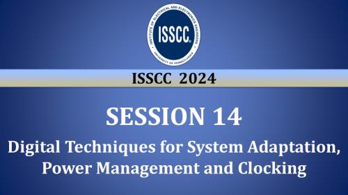 SESSION 14 - Digital Techniques for System Adaptation, Power Management and Clocking