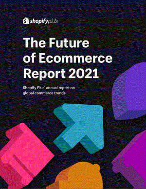 Shopify：2021年电子商务未来发展报告（英文版）（67页）