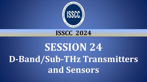 SESSION 24 - D-Band_Sub-THz Transmitters and Sensors