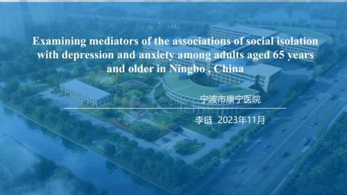 7.Examining mediators of the associations of social isolation with depression and anxiety among adults aged 65 years and older in Ningbo , China