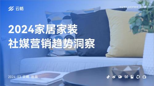 云略:2024家居家装社媒营销趋势洞察(49页)