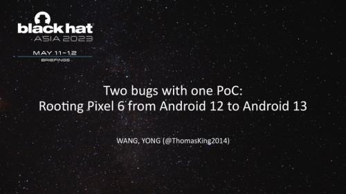 AS-23-WANG-Two-bugs-with-one-PoC-Rooting-Pixel-6-from-Android-12-to-Android-13