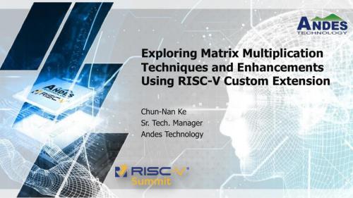 26.d2s4-3-aug23-Exploring Matrix Multiplication Techniques and Enhancements Using RISC-V Custom Extension_Andes_Chris
