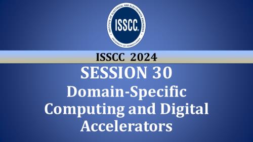 SESSION 30 - Domain-Specific Computing and Digital Accelerators