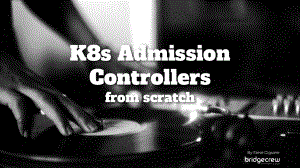K8s Admission Controllers from scratch