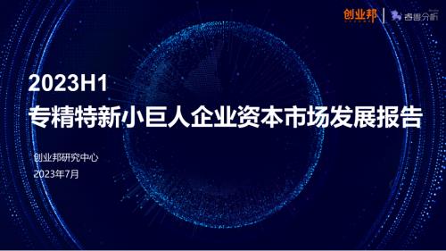 创业邦：2023H1专精特新小巨人企业资本市场发展报告（42页）