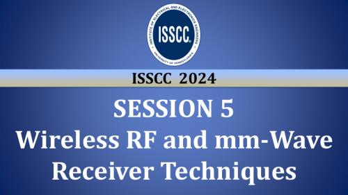 SESSION 5 - Wireless RF and mm-Wave Receiver Techniques