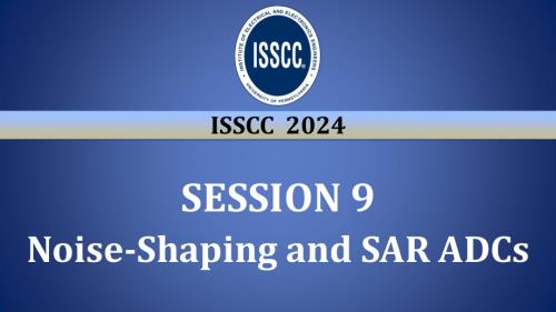 SESSION 9 - Noise-Shaping and SAR ADCs