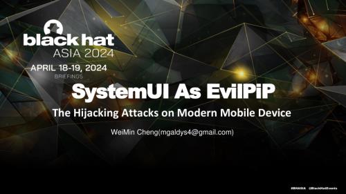 Asia-24-WeiMinCheng-systemui-as-evilpip-the-hijacking-attacks-on-modern-mobile-devices